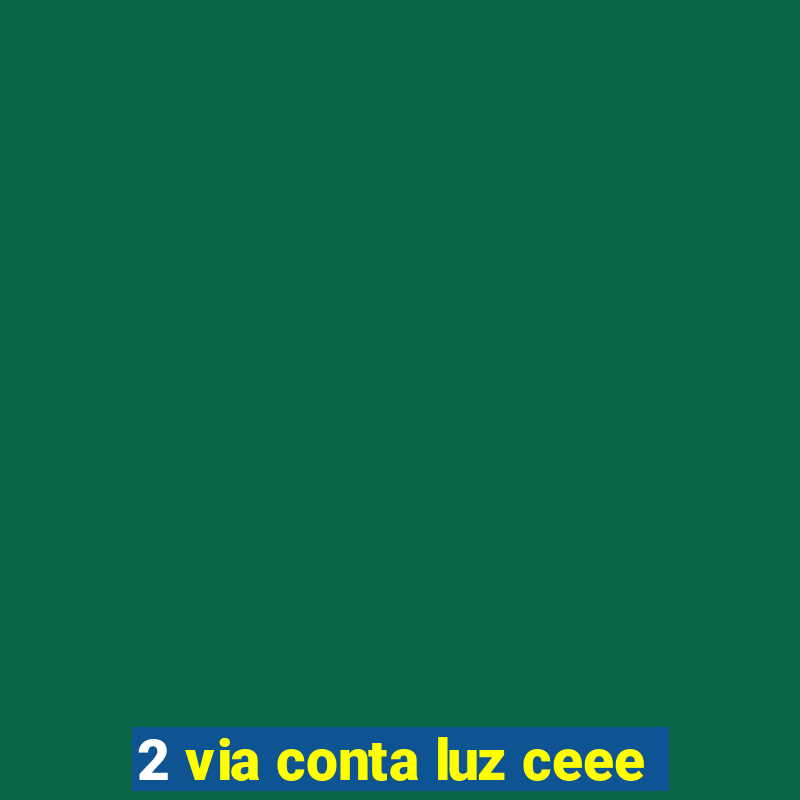 2 via conta luz ceee